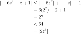 \begin{aligned}    |-6z^2-z+1|&\leq |-6z^2|+|-z|+|1|\\    &=6(2^2)+2+1\\    &=27\\    &<64\\    &=|2z^5|    \end{aligned}
