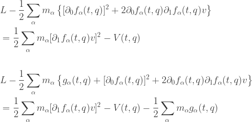 \begin{aligned}        &L - \frac{1}{2} \sum_\alpha m_\alpha \left \{ [\partial_0 f_\alpha (t,q)]^2 + 2 \partial_0 f_\alpha (t,q) \partial_1 f_\alpha (t,q) v \right \} \\    &= \frac{1}{2} \sum_\alpha m_\alpha [\partial_1 f_\alpha (t,q) v]^2  - V(t, q) \\ \\    &L - \frac{1}{2} \sum_\alpha m_\alpha \left \{ g_\alpha(t,q) +[\partial_0 f_\alpha (t,q)]^2 + 2 \partial_0 f_\alpha (t,q) \partial_1 f_\alpha (t,q) v \right \} \\    &= \frac{1}{2} \sum_\alpha m_\alpha [\partial_1 f_\alpha (t,q) v]^2  - V(t, q) - \frac{1}{2} \sum_\alpha m_\alpha g_\alpha(t,q)\\            \end{aligned}    