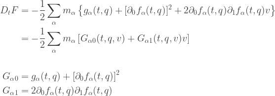 \begin{aligned}        D_t F    &= - \frac{1}{2} \sum_\alpha m_\alpha \left \{ g_\alpha(t,q) +[\partial_0 f_\alpha (t,q)]^2 + 2 \partial_0 f_\alpha (t,q) \partial_1 f_\alpha (t,q) v \right \} \\    &= - \frac{1}{2} \sum_\alpha m_\alpha \left[ G_{\alpha 0} (t,q,v) + G_{\alpha 1}(t,q,v)v \right] \\ \\    G_{\alpha 0} &= g_\alpha(t,q) +[\partial_0 f_\alpha (t,q)]^2 \\    G_{\alpha 1} &= 2 \partial_0 f_\alpha (t,q) \partial_1 f_\alpha (t,q) \\ \\         \end{aligned}    
