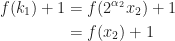 \begin{aligned}    f(k_1)+1&=f(2^{\alpha_2}x_2)+1\\    &=f(x_2)+1    \end{aligned}