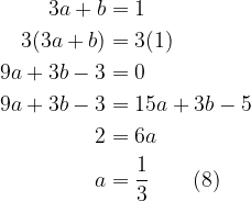 \begin{aligned}  3a+b &= 1 \\  3(3a+b) &= 3(1) \\  9a+3b-3&=0 \\  9a+3b-3&=15a+3b-5\\  2&=6a \\  a&=\frac{1}{3} \hspace{1cm} (8)  \end{aligned}  