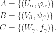 \begin{aligned}  A&=\{(U_\alpha,\varphi_\alpha)\}\\  B&=\{(V_\beta, \psi_\beta)\}\\  C&=\{(W_\gamma, f_\gamma)\}.  \end{aligned}