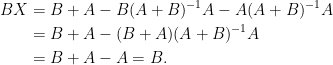 \begin{aligned}  BX&=B+A-B(A+B)^{-1}A-A(A+B)^{-1}A\\  &=B+A-(B+A)(A+B)^{-1}A\\  &=B+A-A=B.\end{aligned}