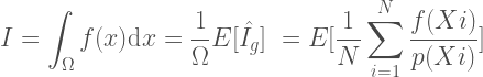 \begin{aligned}  I&=\int_{\Omega} f(x) \textrm{d}x = \frac{1}{\Omega}E[\hat{I_g}]  &= E[\frac{1}{N} \sum_{i=1}^{N} \frac{f(Xi)}{p(Xi)}]  \end{aligned} 