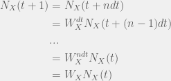\begin{aligned}  N_X(t + 1) & = N_X(t + ndt) \\  & = W_X^{dt} N_X(t + (n - 1)dt) \\  & ... \\  & = W_X^{ndt} N_X(t) \\  & = W_X N_X(t)  \end{aligned}  