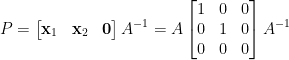 \begin{aligned}  P&=\begin{bmatrix}    \mathbf{x}_1&\mathbf{x}_2&\mathbf{0}    \end{bmatrix}A^{-1}=A\begin{bmatrix}    1&0&0\\    0&1&0\\    0&0&0    \end{bmatrix}A^{-1}\end{aligned}