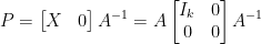 \begin{aligned}  P&=\begin{bmatrix}    X&0    \end{bmatrix}A^{-1}=A\begin{bmatrix}    I_k&0\\    0&0    \end{bmatrix}A^{-1}\end{aligned}