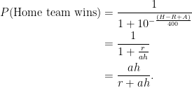 \begin{aligned}  P(\textrm{Home team wins}) & = \frac{1}{1 + 10^{-\frac{(H-R+A)}{400}}} \\ & = \frac{1}{1 + \frac{r}{ah}} \\ & = \frac{ah}{r + ah}.  \end{aligned}