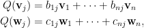 \begin{aligned}  Q(\mathbf{v}_j)&=b_{1j}\mathbf{v}_1+\cdots+b_{nj}\mathbf{v}_n\\ Q(\mathbf{w}_j)&=c_{1j}\mathbf{w}_1+\cdots+c_{nj}\mathbf{w}_n,\end{aligned}