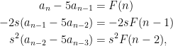 \begin{aligned}  a_n-5a_{n-1}&=F(n)\\  -2s(a_{n-1}-5a_{n-2})&=-2sF(n-1)\\  s^2(a_{n-2}-5a_{n-3})&=s^2F(n-2),  \end{aligned}