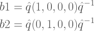 \begin{aligned}  b1 = \hat{q}(1, 0, 0, 0) \hat{q}^{-1} \\  b2 = \hat{q}(0, 1, 0, 0) \hat{q}^{-1}  \end{aligned}