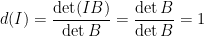 \begin{aligned}  d(I)&=\displaystyle\frac{\det(IB)}{\det B}=\frac{\det B}{\det B}=1\end{aligned}