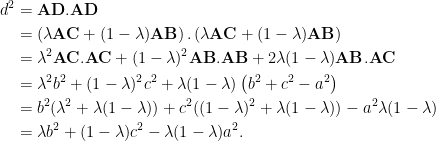 \begin{aligned}  d^2 &= \mathbf{AD}. \mathbf{AD}\\  &= \left(\lambda \mathbf{AC} + (1-\lambda) \mathbf{AB}\right).\left(\lambda \mathbf{AC} + (1-\lambda) \mathbf{AB}\right)\\  &= \lambda^2 \mathbf{AC}.\mathbf{AC} + (1-\lambda)^2 \mathbf{AB}.\mathbf{AB} + 2\lambda(1-\lambda)\mathbf{AB}.\mathbf{AC}\\  &= \lambda^2 b^2 + (1-\lambda)^2 c^2 + \lambda(1-\lambda)\left(b^2 + c^2 - a^2\right)\\  &= b^2(\lambda^2 + \lambda(1-\lambda)) + c^2((1-\lambda)^2 + \lambda(1-\lambda)) - a^2\lambda(1-\lambda)\\  &= \lambda b^2 + (1-\lambda)c^2 - \lambda(1-\lambda)a^2.  \end{aligned}