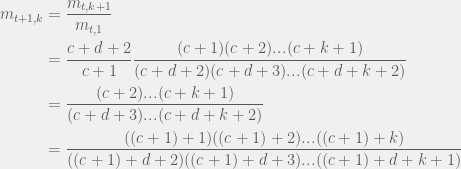 \begin{aligned}  m_{t + 1,k} & = \frac{ m_{t,k+1} }{ m_{t,1} } \\    & = \frac{ c + d + 2 }{c + 1} \frac{(c + 1)(c + 2)...(c + k + 1)}{(c + d + 2)(c + d + 3)...(c + d + k + 2)} \\    & = \frac{(c + 2)...(c + k + 1)}{(c + d + 3)...(c + d + k + 2)} \\    & = \frac{((c + 1) + 1)((c + 1) + 2)...((c + 1) + k)}{((c + 1) + d + 2)((c + 1) + d + 3)...((c + 1) + d + k + 1)}  \end{aligned}
