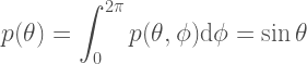 \begin{aligned}  p(\theta) = \int_{0}^{2\pi}p(\theta, \phi)\textrm{d}\phi = \sin\theta  \end{aligned} 