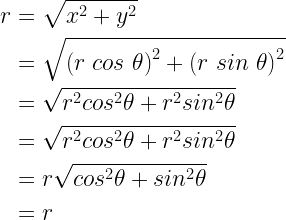 \begin{aligned}  r &= \sqrt{x^2 + y^2} \\    &= \sqrt{ \left(r \ cos \ \theta \right)^2 + \left( r \ sin \ \theta \right)^2 } \\    &= \sqrt{ r^2 cos^2 \theta + r^2 sin^2 \theta } \\    &= \sqrt{ r^2 cos^2 \theta + r^2 sin^2 \theta } \\    &= r  \sqrt{cos^2 \theta + sin^2 \theta } \\    &= r  \end{aligned}   