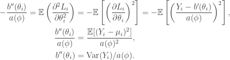 \begin{aligned} - \dfrac{b''(\theta_i)}{a(\phi)} = \mathbb{E} \left( \dfrac{\partial^2 L_i}{\partial \theta_i^2} \right) &= -\mathbb{E} \left[\left( \dfrac{\partial L_i}{\partial \theta_i} \right)^2 \right] = -\mathbb{E} \left[ \left( \frac{Y_i - b'(\theta_i)}{a(\phi)} \right)^2 \right], \\  \dfrac{b''(\theta_i)}{a(\phi)} &= \dfrac{\mathbb{E}[(Y_i - \mu_i)^2]}{a(\phi)^2}, \\  b''(\theta_i) &= \text{Var}(Y_i) / a(\phi). \end{aligned}