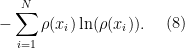 \begin{aligned} - \sum_{i=1}^{N} \rho(x_i) \ln(\rho(x_i)). \end{aligned}  \ \ \ \ (8) 