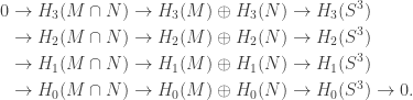 \begin{aligned} 0 &\to H_3(M\cap N) \to H_3(M)\oplus H_3(N) \to H_3(S^3)\\ &\to H_2(M\cap N) \to H_2(M)\oplus H_2(N) \to H_2(S^3) \\ &\to H_1(M\cap N) \to H_1(M)\oplus H_1(N) \to H_1(S^3) \\ &\to H_0(M\cap N) \to H_0(M)\oplus H_0(N) \to H_0(S^3) \to 0.\end{aligned}