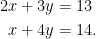 \begin{aligned} 2x + 3y &= 13\\ x + 4y &= 14.  \end{aligned} 