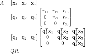 \begin{aligned} A&=\begin{bmatrix}  \mathbf{x}_1&\mathbf{x}_2&\mathbf{x}_3  \end{bmatrix}\\ &=\begin{bmatrix}  \mathbf{q}_1&\mathbf{q}_2&\mathbf{q}_3  \end{bmatrix}\begin{bmatrix}  r_{11}&r_{12}&r_{13}\\  0&r_{22}&r_{23}\\  0&0&r_{33}  \end{bmatrix}\\  &=\begin{bmatrix}  \mathbf{q}_1&\mathbf{q}_2&\mathbf{q}_3  \end{bmatrix}\begin{bmatrix}  \mathbf{q}_1^T\mathbf{x}_1&\mathbf{q}_1^T\mathbf{x}_2&\mathbf{q}_1^T\mathbf{x}_3\\  0&\mathbf{q}_2^T\mathbf{x}_2&\mathbf{q}_2^T\mathbf{x}_3\\  0&0&\mathbf{q}_3^T\mathbf{x}_3  \end{bmatrix}\\ &=QR.\end{aligned}