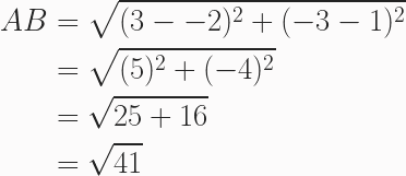 \begin{aligned} AB  &= \sqrt{(3--2)^2+(-3-1)^2} \\ &= \sqrt{(5)^2+(-4)^2} \\ &=\sqrt{25 + 16} \\ &= \sqrt{41} \end{aligned} 