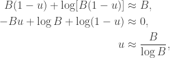 \begin{aligned} B(1-u) + \log [B(1-u)] &\approx B, \\  -Bu + \log B + \log (1-u) &\approx 0, \\  u &\approx \frac{B}{\log B}, \end{aligned}