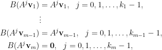 \begin{aligned} B(A^j\mathbf{v}_1)&=A^j\mathbf{v}_1,~~j=0,1,\ldots,k_1-1,\\ &\vdots\\ B(A^j\mathbf{v}_{m-1})&=A^j\mathbf{v}_{m-1},~~j=0,1,\ldots,k_{m-1}-1,\\ B(A^j\mathbf{v}_m)&=\mathbf{0},~~j=0,1,\ldots,k_m-1,\end{aligned}