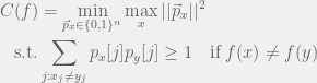\begin{aligned} C(f) & = \min_{\vec{p}_x \in \{0,1\}^n} \max_x ||\vec{p}_x||^2 \\ \text{s.t.} & \sum_{j:x_j \neq y_j} p_x[j]p_y[j] \geq 1 \quad \text{if} \; f(x) \neq f(y) \end{aligned} 