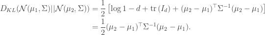 \begin{aligned} D_{KL}(\mathcal{N}(\mu_1, \Sigma) || \mathcal{N}(\mu_2, \Sigma)) &= \frac{1}{2}\left[ \log 1 - d + \text{tr}\left( I_d \right) + (\mu_2 - \mu_1)^\top \Sigma^{-1} (\mu_2 - \mu_1) \right] \\  &= \frac{1}{2}(\mu_2 - \mu_1)^\top \Sigma^{-1} (\mu_2 - \mu_1). \end{aligned}