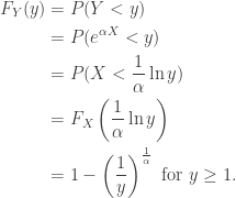 \begin{aligned} F_Y(y) &= P(Y<y) \\ &= P(e^{\alpha X} < y) \\ &= P(X < \frac{1}{\alpha} \ln y) \\ &= F_X\left(\frac{1}{\alpha} \ln y\right) \\ &= 1-\left(\frac{1}{y}\right)^{\frac{1}{\alpha}} \text{ for } y\geq 1. \end{aligned}