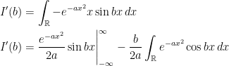 \begin{aligned} I'(b)&=\int_{\mathbb{R}}-e^{-ax^2}x\sin bx\,dx \\ I'(b)&=\frac{e^{-ax^2}}{2a}\sin bx \Biggr|_{-\infty}^{\infty}-\frac{b}{2a}\int_{\mathbb{R}} e^{-ax^2}\cos bx\,dx \end{aligned}