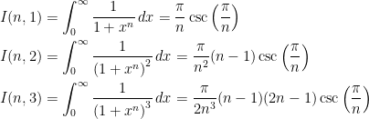 \begin{aligned} I(n,1) &= \int_0^\infty \frac{1}{1+x^n}\,dx=\frac{\pi}{n}\csc\left(\frac{\pi}{n}\right) \\ I(n,2) &= \int_0^\infty \frac{1}{\left(1+x^n\right)^2}\,dx=\frac{\pi}{n^2}(n-1)\csc\left(\frac{\pi}{n}\right) \\ I(n,3) &= \int_0^\infty \frac{1}{\left(1+x^n\right)^3}\,dx=\frac{\pi}{2n^3}(n-1)(2n-1)\csc\left(\frac{\pi}{n}\right) \end{aligned}