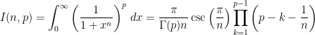 \begin{aligned} I(n,p)=\int_0^\infty \left(\frac{1}{1+x^n}\right)^p\,dx=\frac{\pi}{\Gamma(p) n}\csc\left(\frac{\pi}{n}\right)\prod_{k=1}^{p-1} \left(p-k-\frac{1}{n}\right) \end{aligned}