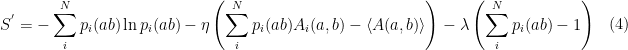 \begin{aligned} S^{'} = -\sum_i^N p_i(ab) \ln p_i(ab) - \eta \left( \sum_i^N p_i(ab) A_i(a,b) - \langle A(a,b) \rangle \right) -   \lambda \left( \sum_i^N p_i(ab) - 1 \right) \end{aligned} \ \ \ \ (4)