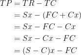 \begin{aligned} TP &= TR - TC \\ &= Sx - (FC + Cx)  \\ &= Sx - FC - Cx \\ &= Sx - Cx - FC \\ &= (S - C)x - FC \end{aligned} 