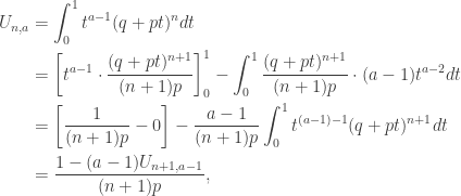 \begin{aligned} U_{n, a} &= \int_0^1 t^{a-1} (q + pt)^n dt \\  &= \left[ t^{a-1} \cdot \dfrac{(q+pt)^{n+1}}{(n+1)p} \right]_0^1 - \int_0^1 \dfrac{(q+pt)^{n+1}}{(n+1)p} \cdot (a-1)t^{a-2} dt \\  &= \left[ \dfrac{1}{(n+1)p} - 0 \right] - \dfrac{a-1}{(n+1)p} \int_0^1 t^{(a-1)-1} (q+pt)^{n+1} dt \\  &= \dfrac{1 - (a-1) U_{n+1, a-1}}{(n+1)p},  \end{aligned}