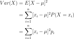 \begin{aligned} Var(X) &= E[X - \mu]^2 \\ &= \sum_{i=1}^{n} [x_i - \mu]^2 P(X= x_i) \\ &= \sum_{i=1}^{n} [x_i - \mu]^2 p_i \end{aligned}