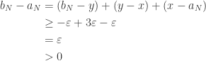 \begin{aligned} b_N - a_N &= (b_N - y) + (y - x) + (x - a_N) \\ &\geq -\varepsilon + 3\varepsilon - \varepsilon \\ & = \varepsilon \\ &> 0\end{aligned}