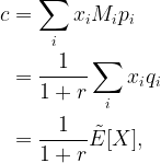 \begin{aligned} c&=\sum_i x_i M_i p_i \\ &= \frac{1}{1+r} \sum_i x_iq_i \\ &= \frac{1}{1+r} \tilde{E}[X], \end{aligned}  