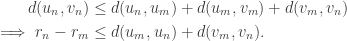 \begin{aligned} d(u_n, v_n) &\le d(u_n, u_m) + d(u_m, v_m) + d(v_m, v_n) \\ \implies r_n - r_m &\le d(u_m, u_n) + d(v_m, v_n).\end{aligned}