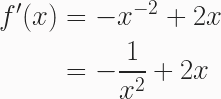 \begin{aligned} f'(x) &= -x^{-2}+2x \\&=-\frac{1}{x^2}+2x \end{aligned}