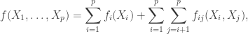 \begin{aligned} f(X_1, \dots, X_p) = \sum_{i=1}^p f_i (X_i) + \sum_{i=1}^p\sum_{j = i+1}^p f_{ij}(X_i, X_j), \end{aligned}