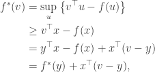 \begin{aligned} f^*(v) &= \underset{u}{\sup} \left\{ v^\top u - f(u) \right\} \\  &\geq v^\top x - f(x) \\  &= y^\top x - f(x) + x^\top (v - y) \\  &= f^*(y) + x^\top (v - y), \end{aligned}