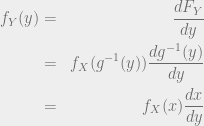 \begin{aligned} f_Y(y) &=& \frac{dF_Y}{dy} \\ &=& f_X(g^{-1}(y)) \frac{d g^{-1}(y)}{dy} \\ &=& f_X(x) \frac{dx}{dy} \end{aligned} 