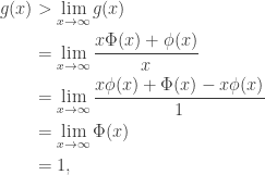 \begin{aligned} g(x) &> \lim_{x \rightarrow \infty} g(x) \\  &= \lim_{x \rightarrow \infty} \frac{x \Phi(x) + \phi(x)}{x} \\  &= \lim_{x \rightarrow \infty} \frac{x\phi(x) + \Phi(x) - x\phi(x)}{1} \\  &= \lim_{x \rightarrow \infty} \Phi(x) \\  &= 1, \end{aligned}