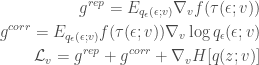 \begin{aligned} g^{rep} = E_{q_\epsilon(\epsilon;v)} \nabla_v f(\tau(\epsilon;v)) \\ g^{corr} = E_{q_\epsilon(\epsilon;v)} f(\tau(\epsilon;v)) \nabla_v \log q_\epsilon(\epsilon;v) \\ \mathcal{L}_v = g^{rep} + g^{corr} + \nabla_v H[q(z;v)] \end{aligned} 