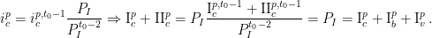 \begin{aligned} i_c^p = i_c^{p, t_0-1}\dfrac{P_I}{P_I^{t_0-2}} \Rightarrow \text{I}^p_c+\text{II}^p_c = P_I \frac{\text{I}_c^{p, t_0-1}+\text{II}_c^{p, t_0-1}}{P_I^{t_0-2}}=P_I=\text{I}_c^{p}+\text{I}_b^{p}+\text{I}_v^{p}\,. \end{aligned} 