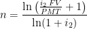 \begin{aligned} n &= \frac{\ln \left( \frac{i_{2} \; FV}{PMT} + 1 \right)}{\ln(1+i_{2})} \end{aligned} 