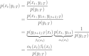 \begin{aligned} p(x_t|y_{1:T}) &= \frac{p(x_t,y_{1:T})}{p(y_{1:T})} \\ &= \frac{p(x_t,y_{1:t},y_{(t+1):T})}{p(y_{1:T})}\\ &= \underbrace{p(y_{(t+1):T}|x_t)}_{\beta_t(x_t)}\underbrace{p(x_t,y_{1:t})}_{\alpha_t(x_t)}\frac{1}{p(y_{1:T})} \\ &= \frac{\alpha_t(x_t) \beta_t(x_t)}{p(y_{1:T})} \end{aligned}